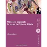 Mitologii nominale in proza lui Mircea Eliade - Monica Bors, editura Institutul European