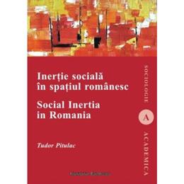 Inertie sociala in spatiul romanesc - tudor pitulac, editura institutul european