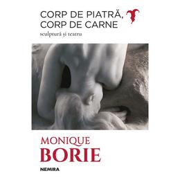 Corp de piatră corp de carne. Sculptură și teatru autor Monique Borie editura Nemira