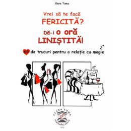 Vrei sa te faca fericita?! - da-i o ora linistita! - clara toma, editura clara toma