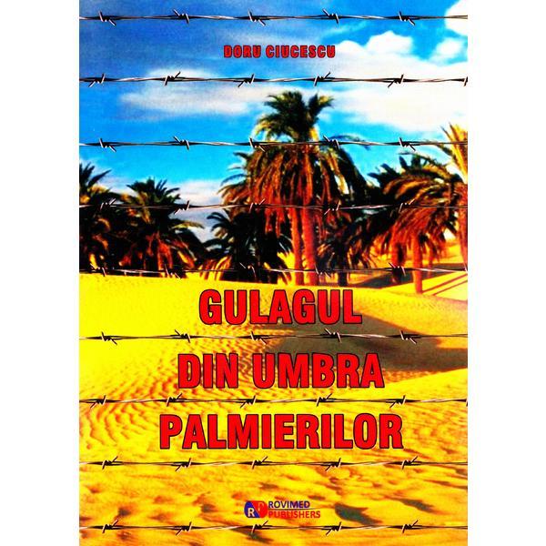 Gulagul din umbra palmierilor - Doru Ciucescu, editura Rovimed