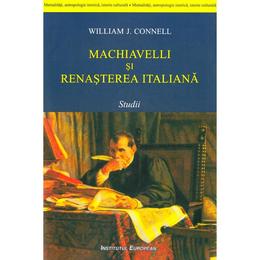Machiavelli si renasterea italiana - william j. connell, editura institutul european