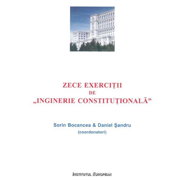 Zece exercitii de Inginerie Constitutionala - Sorin Bocancea, Daniel Sandru, editura Institutul European
