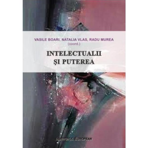 Intelectualii si puterea - vasile boari, natalia vlas, radu murea, editura institutul european