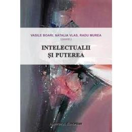 Intelectualii si puterea - vasile boari, natalia vlas, radu murea, editura institutul european