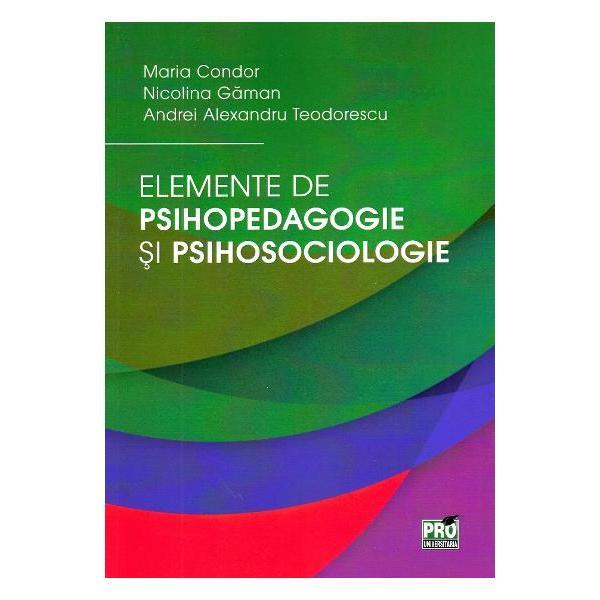 Elemente de psihopedagogie si psihosociologie - Maria Condor, Nicolina Gaman, editura Pro Universitaria
