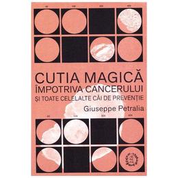 Cutia magica impotriva cancerului si toate celelalte cai de preventie - Giuseppe Petralia, editura Seneca