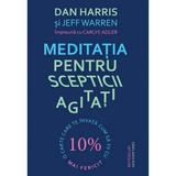 Meditatia pentru scepticii agitati - Dan Harris, Jeff Warren, Carlye Adler, editura Lifestyle