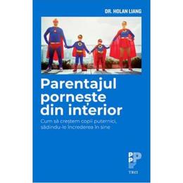 Parentajul porneste din interior - dr. holan liang, editura trei