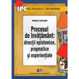 Procesul de invatamant: directii epistemice, pragmatice si experientiale - horatiu catalano, editura didactica si pedagogica