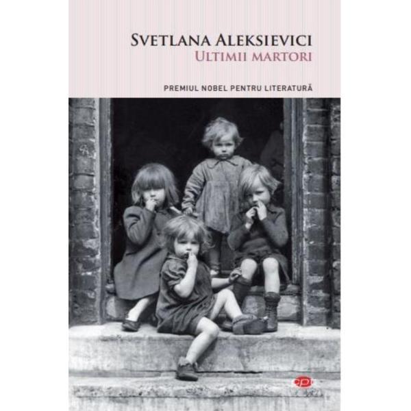 Ultimii martori - Svetlana Aleksievici, editura Litera