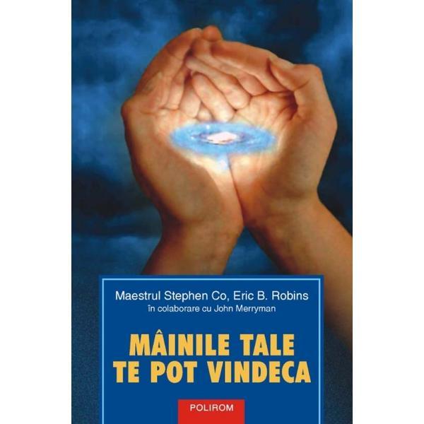 Mainile tale te pot vindeca - stephen co, eric b. robins, john merryman, editura polirom