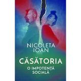 Casatoria, o impotenta sociala - Nicoleta Ioan, editura Libris Editorial