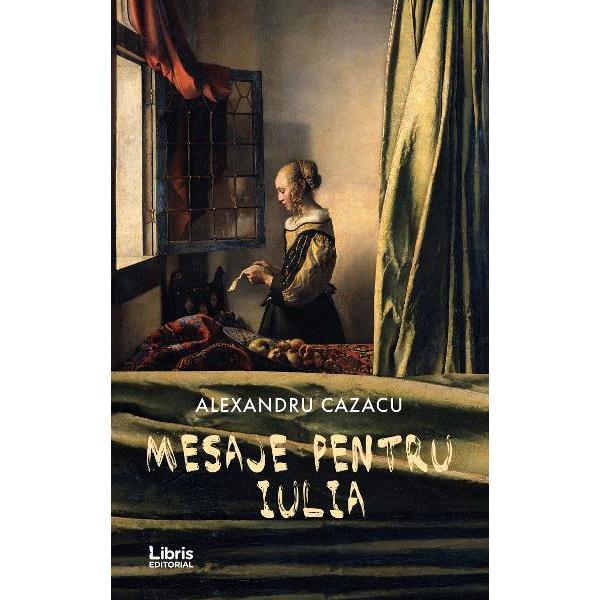 Mesaje pentru Iulia - Alexandru Cazacu, editura Libris Editorial