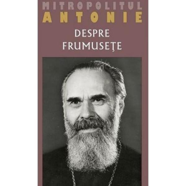 Despre frumusete - Mitropolitul Antonie de Suroj, editura Sophia