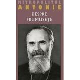 Despre frumusete - Mitropolitul Antonie de Suroj, editura Sophia