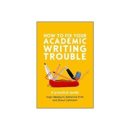 How to Fix Your Academic Writing Trouble: A Practical Guide, editura Oxford Secondary