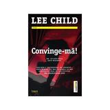 Convinge-ma - Lee Child, editura Trei