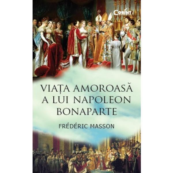 Viata amoroasa a lui Napoleon Bonaparte - Frederic Masson, editura Corint