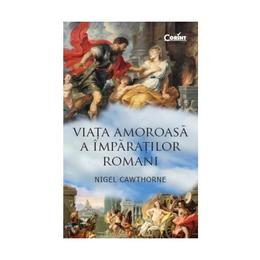 Viata amoroasa a imparatilor romani - Nigel Cawthorne, editura Corint