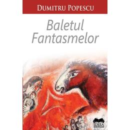 Baletul fantasmelor - dumitru popescu, editura ideea europeana