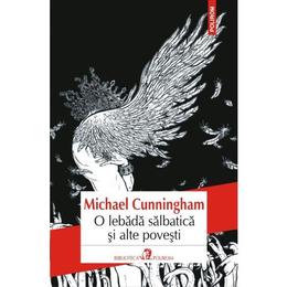 O lebada salbatica si alte povesti - Michael Cunningham, editura Polirom