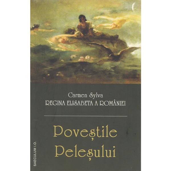 Povestile Pelesului - Carmen Sylva. Regina Elisabeta a Romaniei, editura Saeculum I.o.