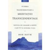 Puterea transformatoare a meditatiei transcedentale - Bob Roth, editura Litera