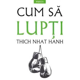 Cum sa lupti - thich nhat hanh, editura litera