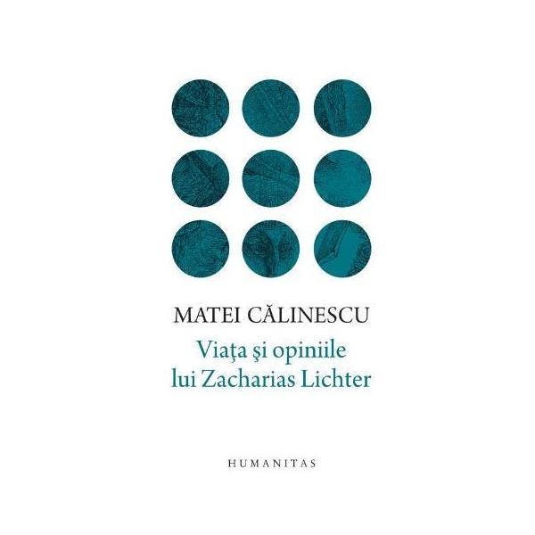 Viata si opiniile lui Zacharias Lichter - Matei Calinescu, editura Humanitas