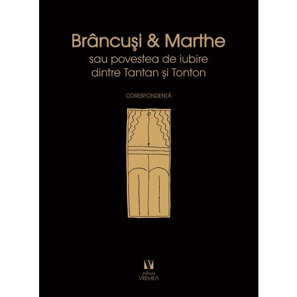 Brancusi si marthe sau povestea de iubire dintre tantan si tonton. corespondenta, editura vremea