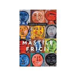 Mastile fricii - camelia cavadia, editura trei