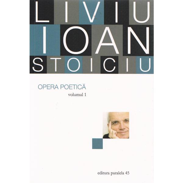 Opera poetica vol.1 - Liviu Ioan Stoiciu, editura Paralela 45