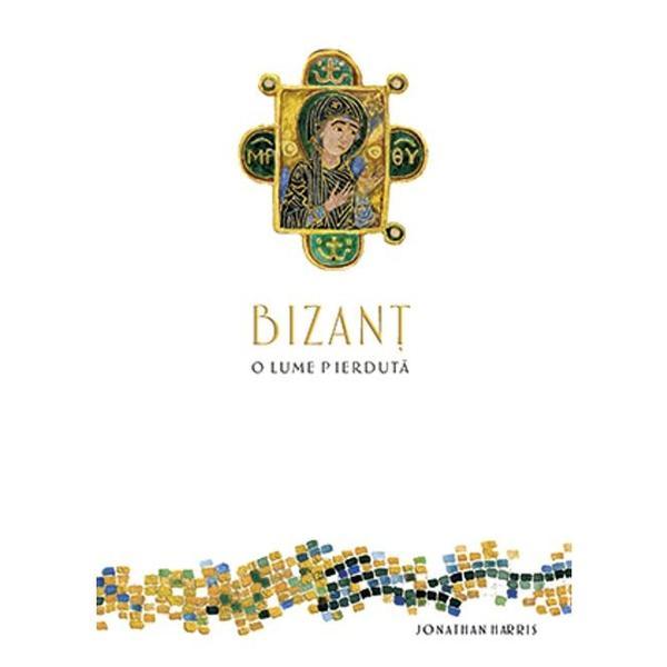 Bizant, o lume pierduta - Jonathan Harris, editura Baroque Books &amp; Arts