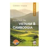Pierdut in Vietnam si Cambodgia. Jurnal de calatorie - Catalin Vrabie, editura Neverland