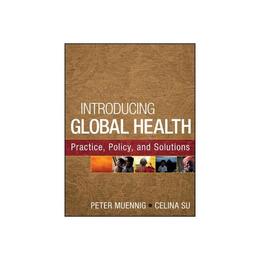 Introducing Global Health: Practice, Policy, and Solutions, editura Jossey Bass Wiley