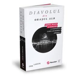 Diavolul din orasul alb - erik larson, editura publica