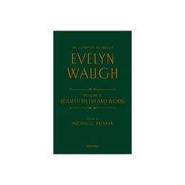 Complete Works of Evelyn Waugh: Rossetti His Life and Works, editura Oxford University Press Academ