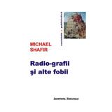 Radio-grafii si alte fobii - Michael Shafir, editura Institutul European