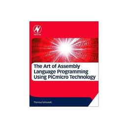 Art of Assembly Language Programming Using PIC (R) Technolog, editura Elsevier Science & Technology