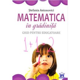 Matematica in gradinita. Ghid pentru educatoare - Stefania Antonovici, editura Didactica Publishing House