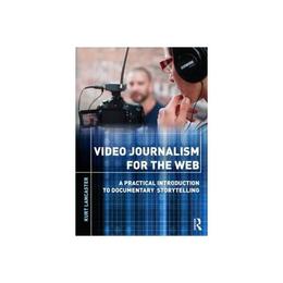 Video Journalism for the Web, editura Taylor & Francis