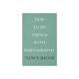 How to Do Things with Pornography, editura Harvard University Press