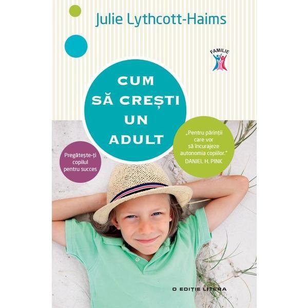 Cum sa cresti un adult - Julie Lythcott-Haims, editura Litera