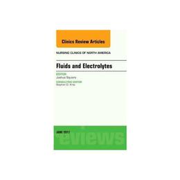 Fluids and Electrolytes, An Issue of Nursing Clinics, editura Elsevier Health Sciences