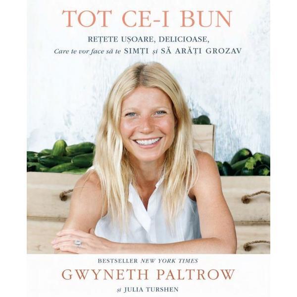 Tot ce-i bun. retete usoare, delicioase - gwyneth paltrow si julia turshen, editura curtea veche