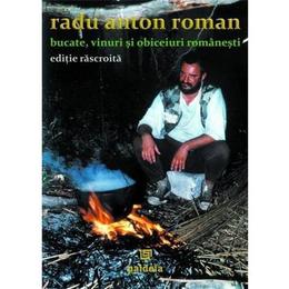 Bucate, vinuri si obiceiuri romanesti (editie rascroita) - Radu Anton Roman, editura Paideia