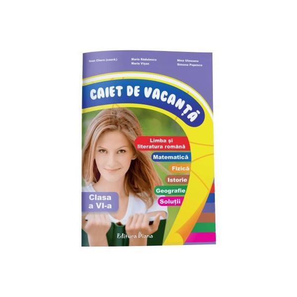 Caiet de vacanta - clasa a 6-a - ioan chera, maria visan, marin radulescu, nina ulmeanu, simona popescu, editura diana