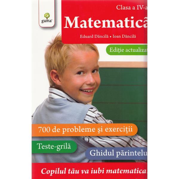 Matematica - Clasa a 4-a. Ed. actualizata - Eduard Dancila, Ioan Dancila, editura Gama