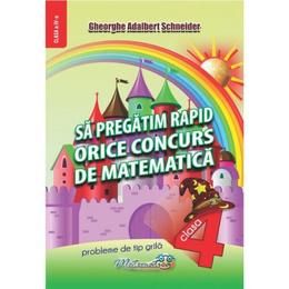 Sa pregatim rapid orice concurs de matematica - Clasa 4 - Gheorghe Adalbert Schneider, editura Hyperion